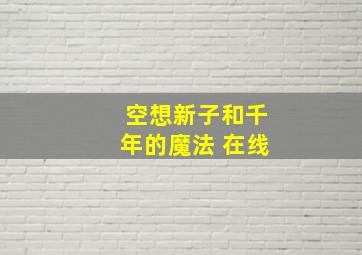 空想新子和千年的魔法 在线